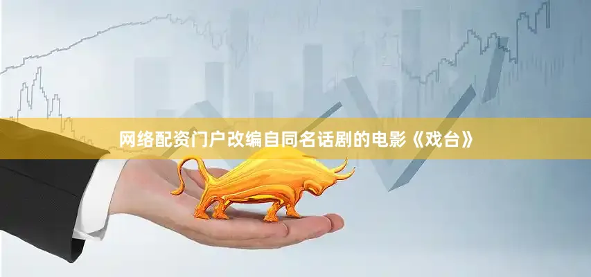 网络配资门户改编自同名话剧的电影《戏台》