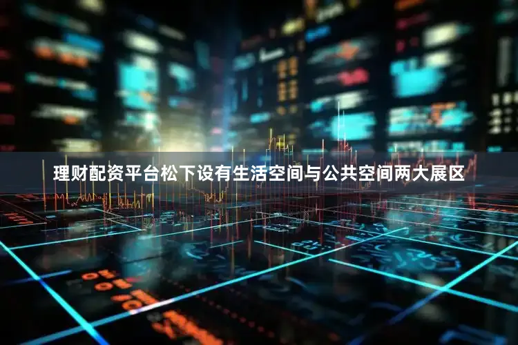 理财配资平台松下设有生活空间与公共空间两大展区