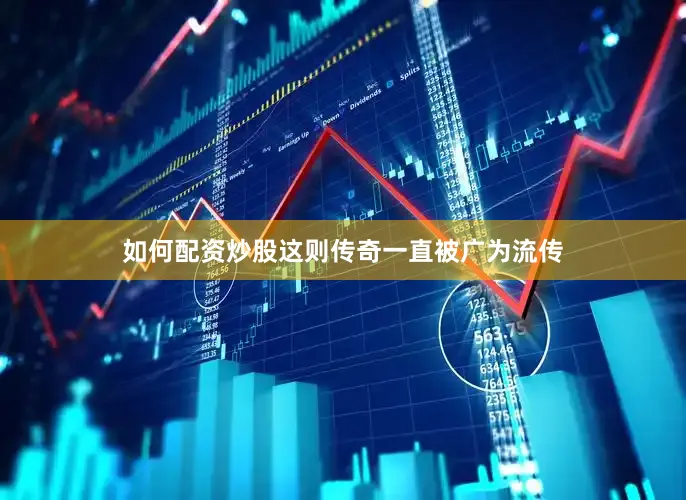 如何配资炒股这则传奇一直被广为流传