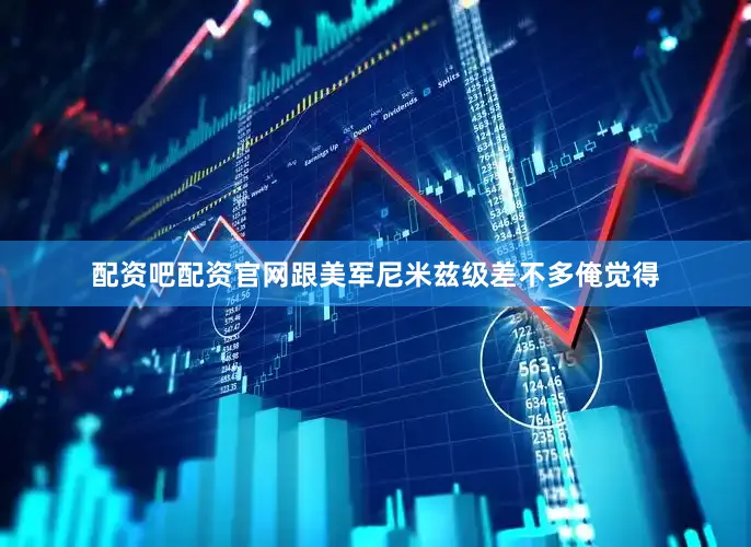 配资吧配资官网跟美军尼米兹级差不多俺觉得