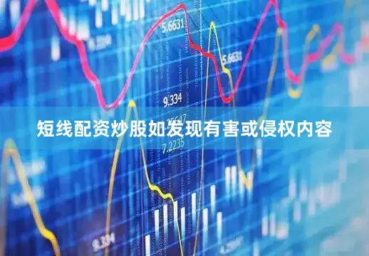 短线配资炒股如发现有害或侵权内容