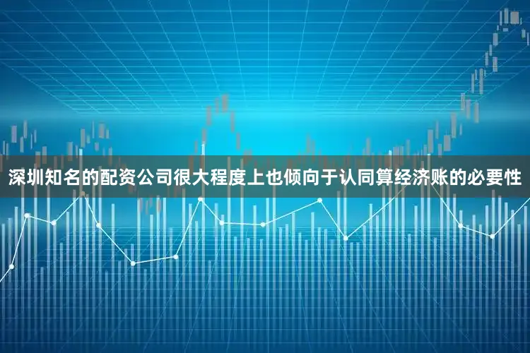 深圳知名的配资公司很大程度上也倾向于认同算经济账的必要性