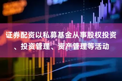 证券配资以私募基金从事股权投资、投资管理、资产管理等活动
