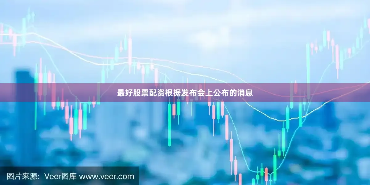 最好股票配资根据发布会上公布的消息